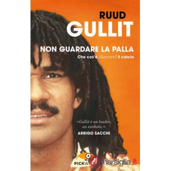 Non guardare la palla. Che cos'è (davvero) il calcio