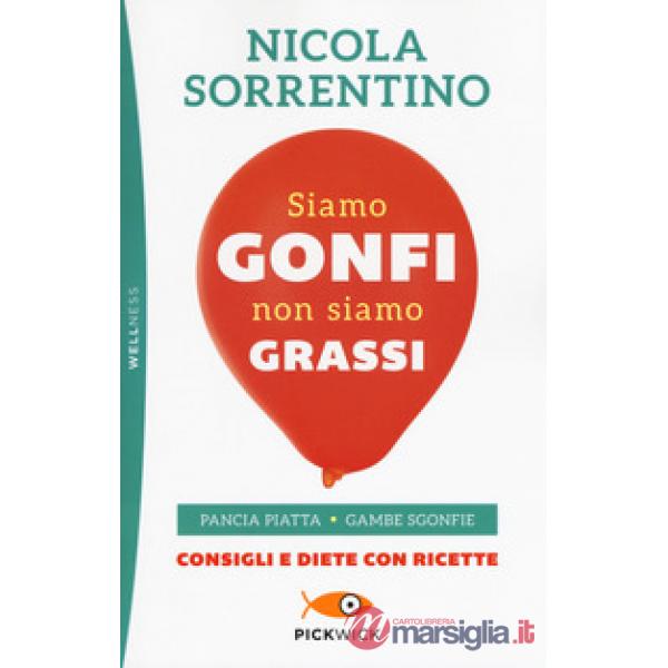 Siamo gonfi non siamo grassi. Pancia piatta. Gambe sgonfie. Consigli e diete con ricette
