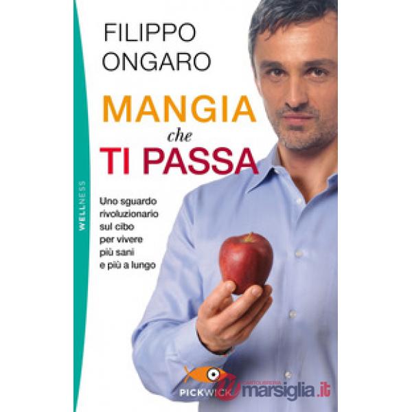 Mangia che ti passa. Uno sguardo rivoluzionario sul cibo per vivere più sani e più a lungo