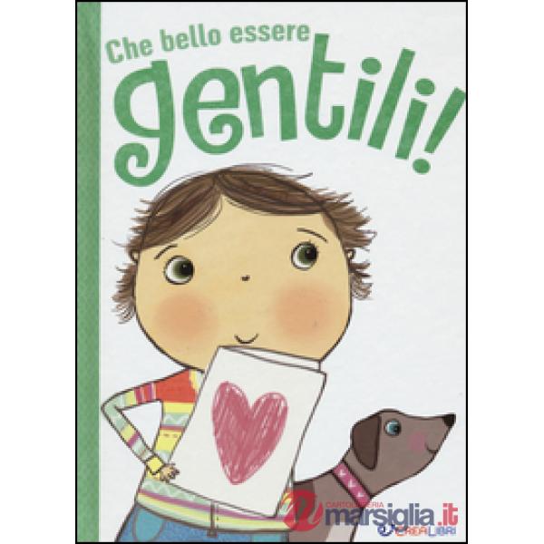 Che bello essere gentili! Ediz. illustrata