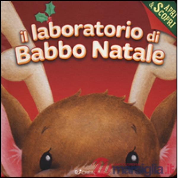 Laboratorio di Babbo Natale. Apri & scopri. Ediz. a colori (Il)