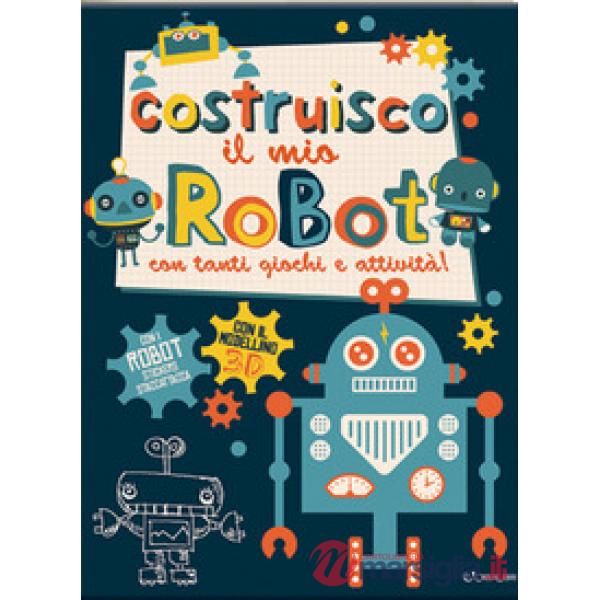 Costruisco il mio robot con tanti giochi e attività! Con adesivi. Ediz. illustrata