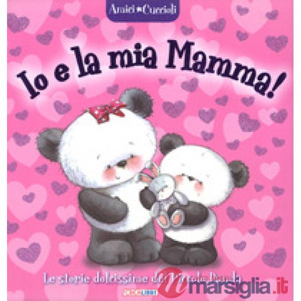 Io e la mia mamma! Amici cuccioli. Ediz. a colori