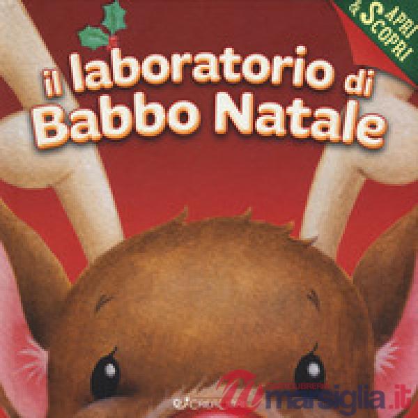 Laboratorio di Babbo Natale. Apri & scopri. Ediz. a colori (Il)
