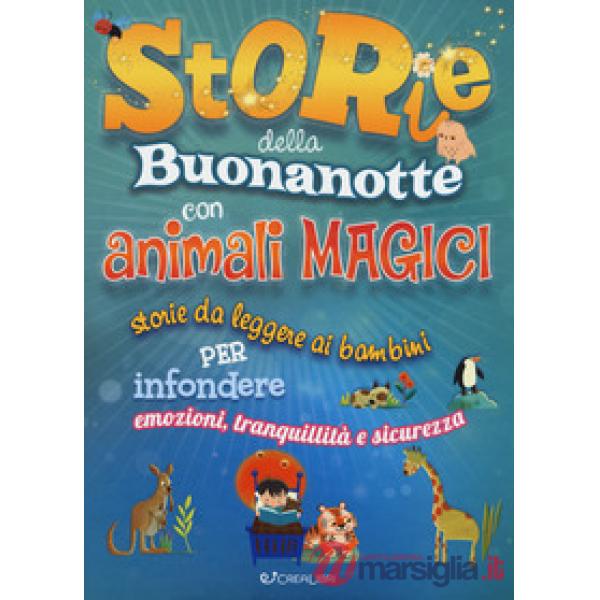Storie della buonanotte con animali magici. Storie da leggere ai bambini per infondere emozioni, tranquillità e sicurezza. Ediz.