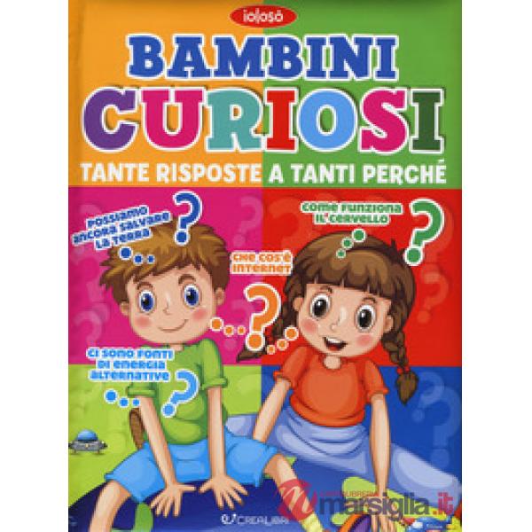 Bambini curiosi. Tante risposte a tanti perché. Ediz. a colori