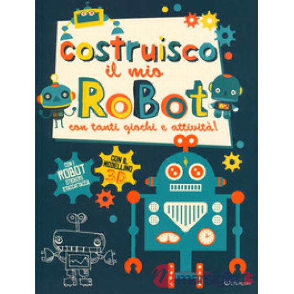 Costruisco il mio robot con tanti giochi e attività! Con adesivi. Con gadget