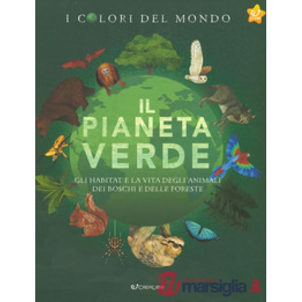 Pianeta verde. Gli habitat e la vita degli animali dei boschi e delle foreste. I colori del mondo (Il)