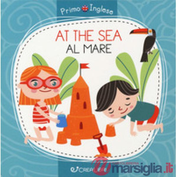 At the sea-Al mare. Primo inglese. Ediz. a colori