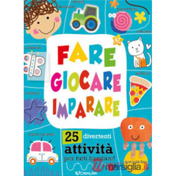 Fare giocare imparare. 25 divertenti attività per tutti bambini! Ediz. a colori