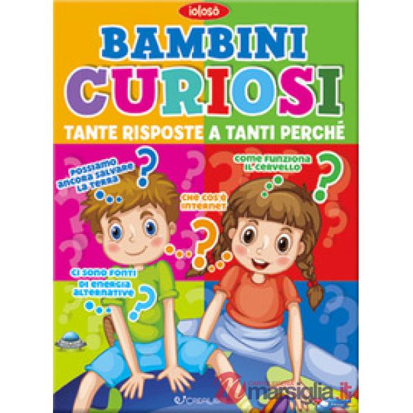 Bambini curiosi. Tante risposte a tanti perchè. Ediz. a colori