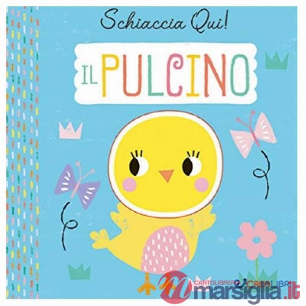 Pulcino. Schiaccia qui! Ediz. a colori (Il)