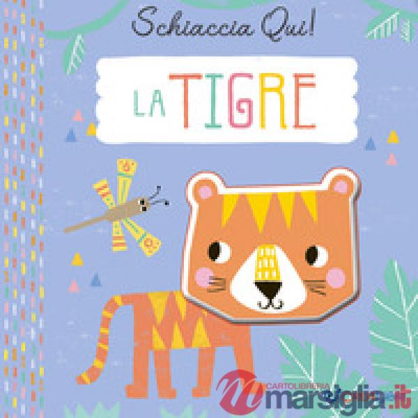 Tigre. Schiaccia qui! Ediz. a colori (La)