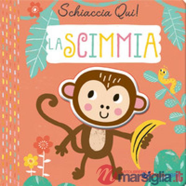 Scimmia. Schiaccia qui! Ediz. a colori (La)
