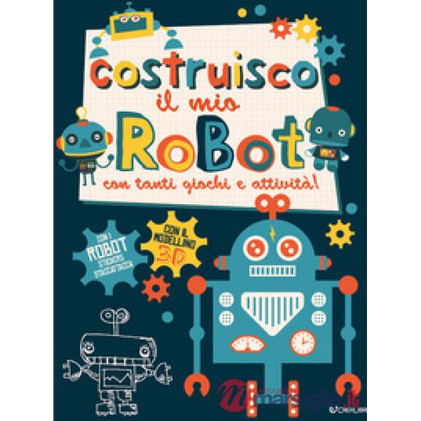 Costruisco il mio robot con tanti giochi e attività! Genialibri. Ediz. illustrata