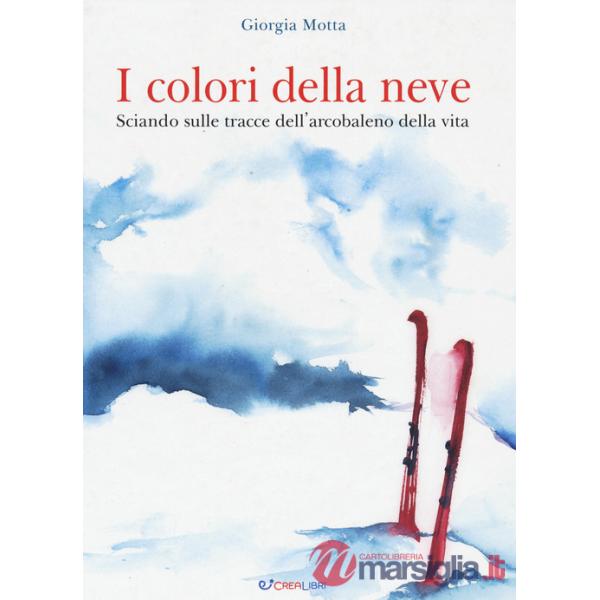 Colori della neve. Sciando sulle tracce dell'arcobaleno della vita (I)