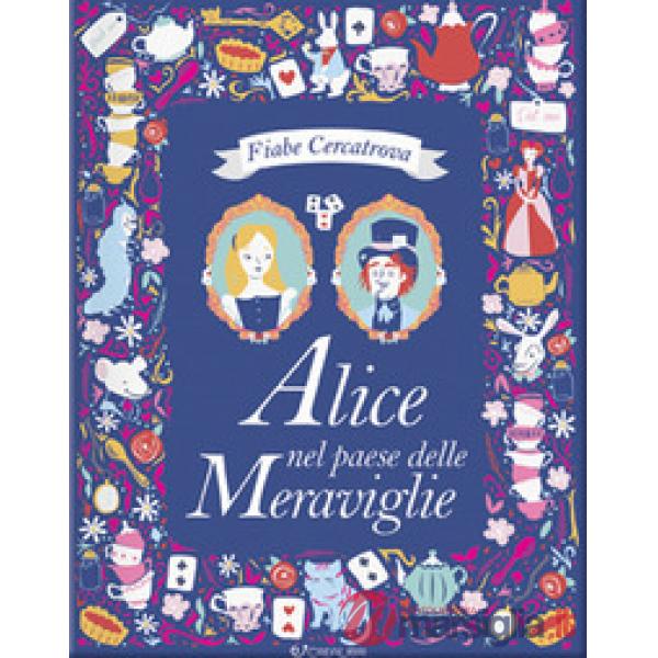Alice nel paese delle meraviglie da Lewis Carroll. Fiabe cercatrova. Ediz. a colori