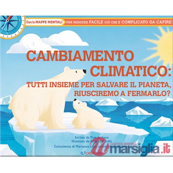 Cambiamento climatico: tutti insieme per salvare il pianeta, riusciremo a fermarlo? Libri utili. Ediz. illustrata