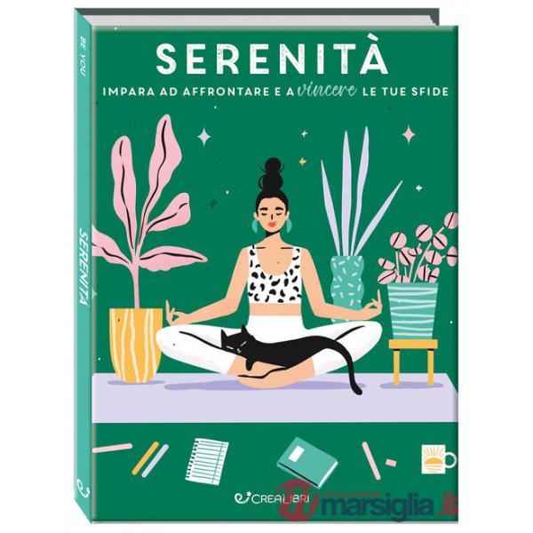 Serenità. Impara ad affrontare e a vincere le tue sfide. Ediz. a colori
