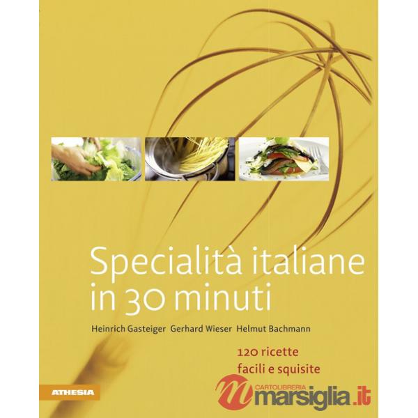 Specialità italiane in 30 minuti. 120 ricette facili e squisite