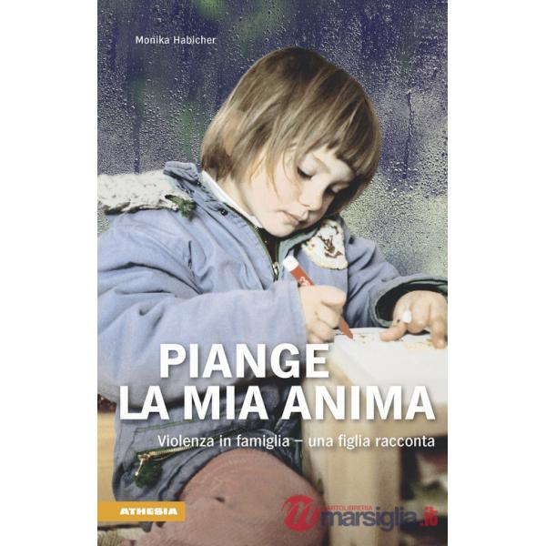 Piange l'anima mia. Violenza in famiglia. Una figlia racconta