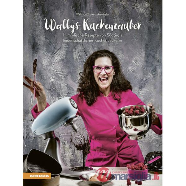 Wallys Kuchenzauber. Himmlische Rezepte von Südtirols leidenschaftlicher Kuchenbäckerin