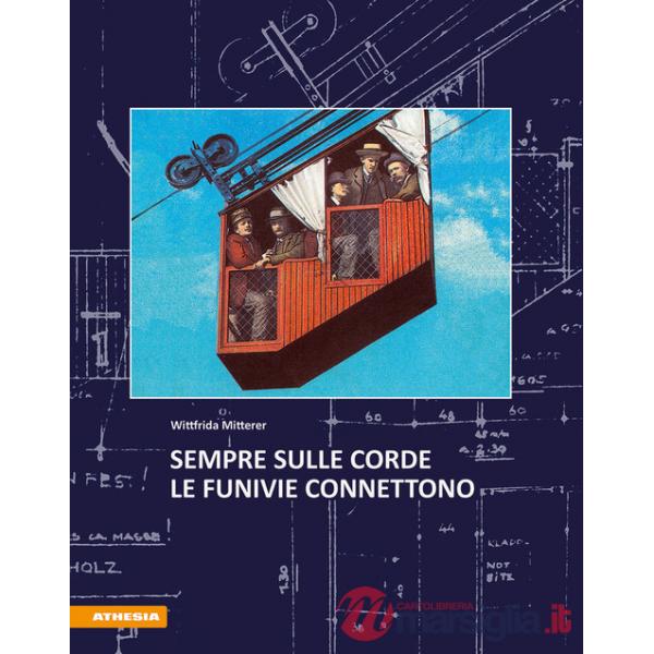 Sempre sulle corde. Le funivie connettono. Ediz. illustrata