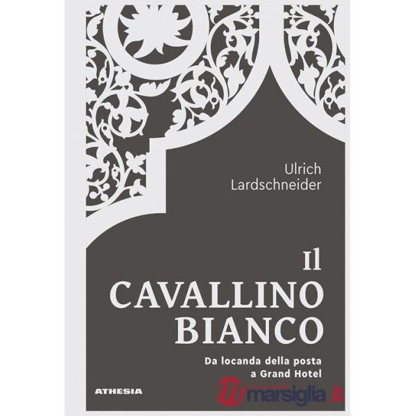 Il Cavallino Bianco. Da locanda di posta a Grand hotel