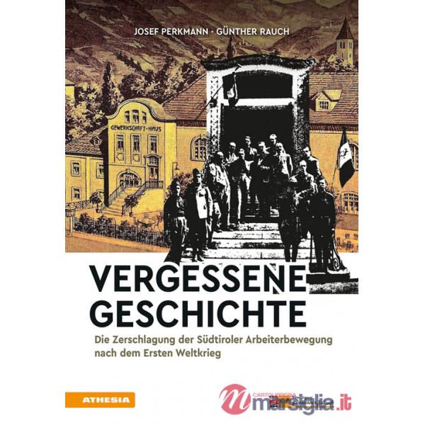Vergessene Geschichte. Die Zerschlagung der Südtiroler Arbeiterbewegung nach dem Ersten Weltkrieg