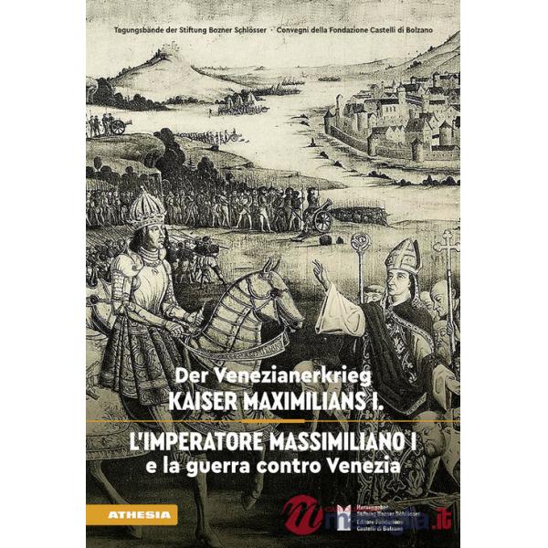 L'imperatore Massimiliano I e la guerra contro Venezia. Ediz. tedesca e italiana