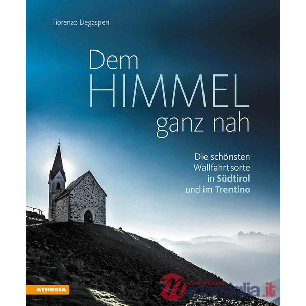 Dem Himmel ganz nah. Die schönsten Wallfahrtsorte in Südtirol und im Trentino