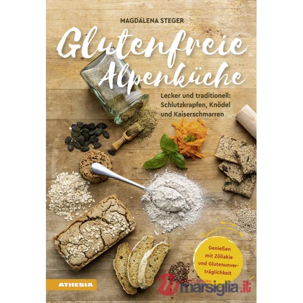 Glutenfreie Alpenküche. Genießen mit Zöliakie und Glutenunverträglichkeit. Lecker und traditionell: Schlutzkrapfen, Knödel und K