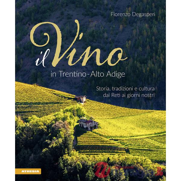 Vino in Trentino Alto Adige. Storia, tradizioni e cultura dai Reti ai giorni nostri (Il)