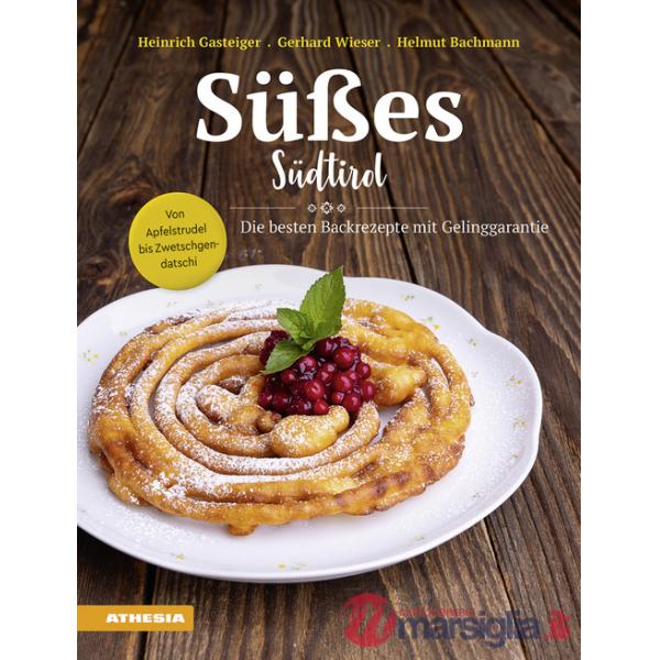 Süßes Südtirol. Von Apfelstrudel bis Zwetschgendatschi. Die besten Backrezepte mit Gelinggarantie
