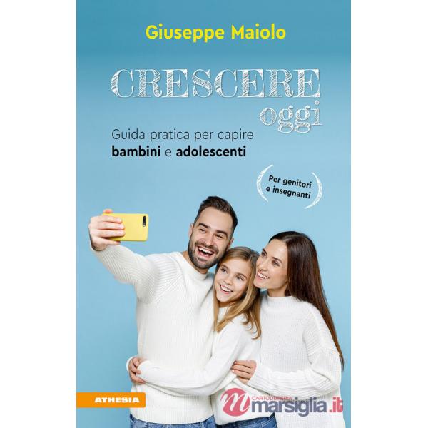 Crescere oggi. Guida pratica per capire bambini e adolescenti