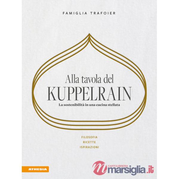 Alla tavola del Kuppelrain: la sostenibilità in una cucina stellata. Filosofia, ricette, ispirazioni