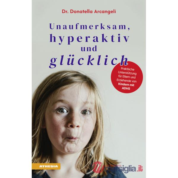 Unaufmerksam, hyperaktiv und glücklich. Praktische Unterstützung für Eltern und Erziehende von Kindern mit ADHS