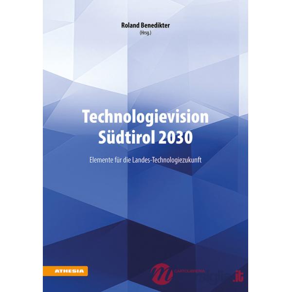 Technologievision Südtirol 2030. Elemente für die Landes-Technologiezukunft