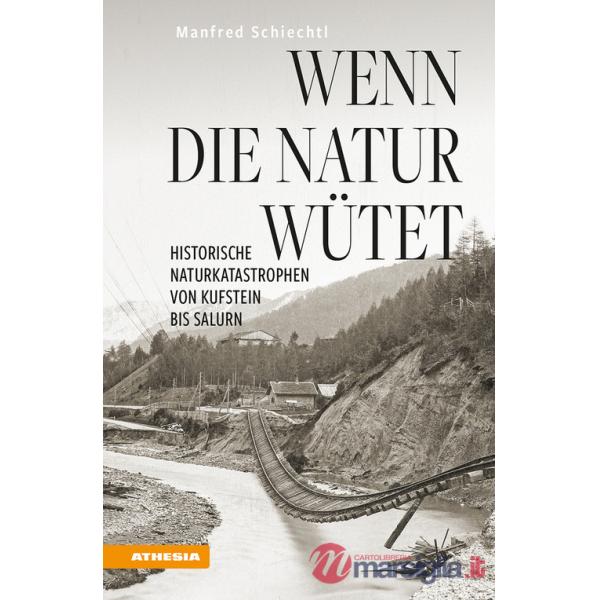 Wenn die Natur wütet. Historische Naturkatastrophen von Kufstein bis Salurn