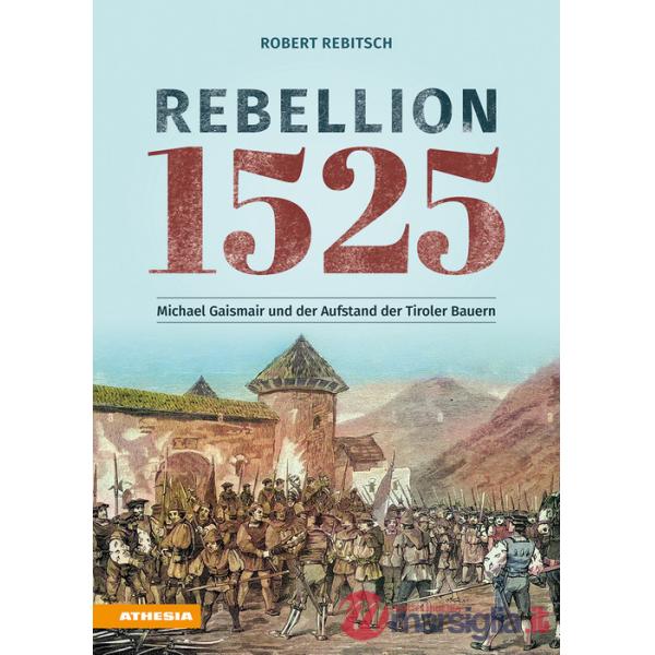 Rebellion 1525. Michael Gaismair und der Aufstand der Tiroler Bauern