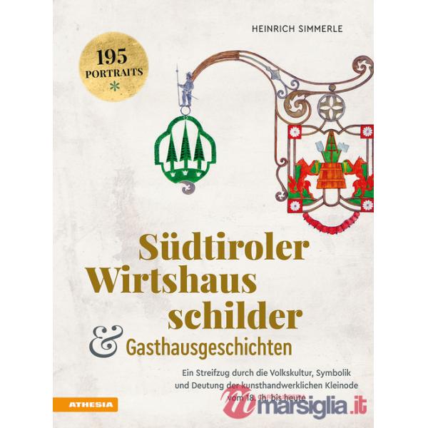 Südtiroler Wirtshausschilder und Gasthausgeschichten. Ein Streifzug durch die Volkskultur, Symbolik und Deutung der kunsthandwer