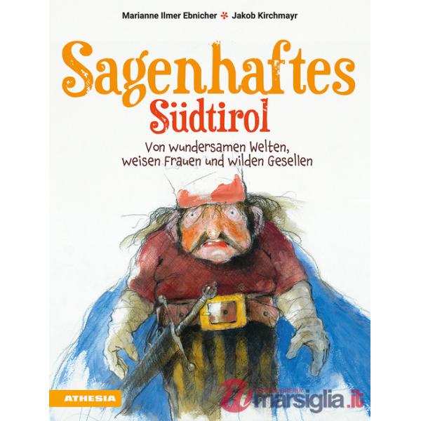 Sagenhaftes Südtirol. Von wundersamen Welten, weisen Frauen und wilden Gesellen
