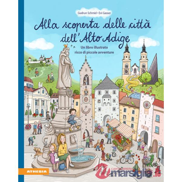 Alla scoperta delle città dell'Alto Adige. Un libro illustrato ricco di piccole avventure. Ediz. a colori