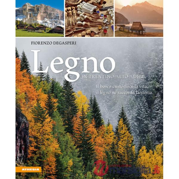 Legno in Trentino-Alto Adige. Il bosco custodisce la vita, il legno ne racconta la storia