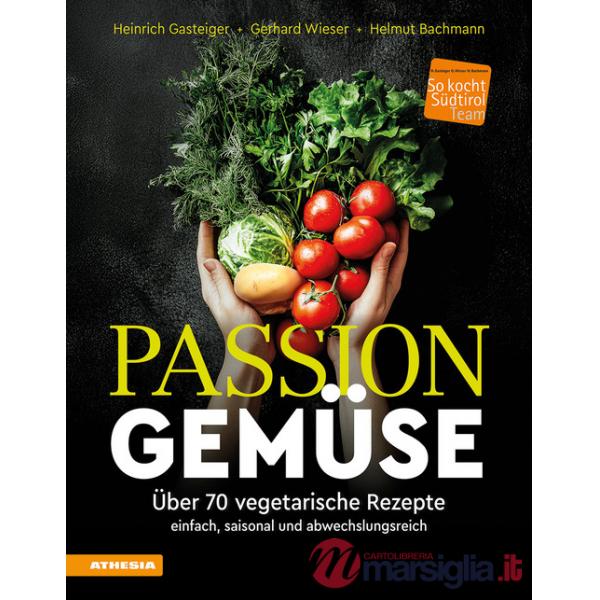 Passion Gemüse. Über 70 vegetarische Rezepte. Einfach, saisonal und abwechslungsreich