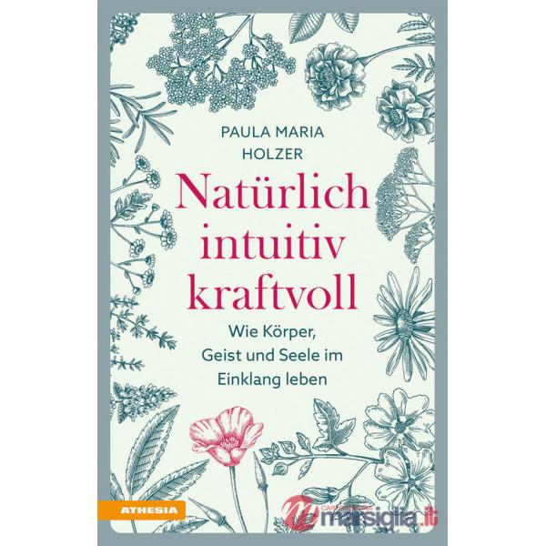 Natürlich, intuitiv, kraftvoll. Wie Körper, Geist und Seele im Einklang leben