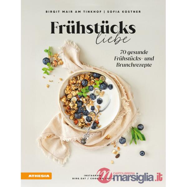 Frühstücksliebe. 70 gesunde Frühstücks und Brunchrezepte. Ediz. integrale