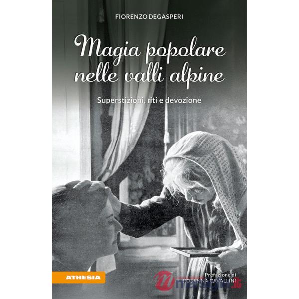 Magia popolare nelle valli alpine. Superstizioni, riti e devozione