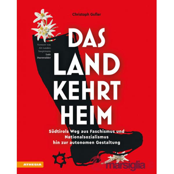 Das Land kehrt heim. Südtirols Weg aus Faschismus und Nationalsozialismus hin zur autonomen Gestaltung