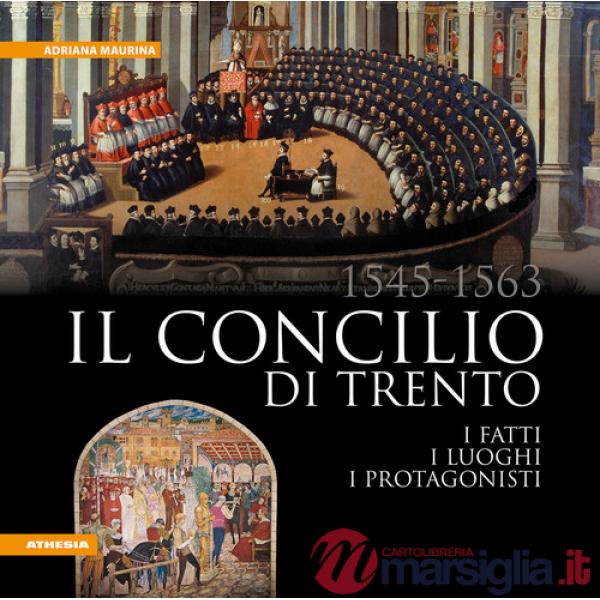 Concilio di Trento (1545-1563). I fatti, i luoghi, i protagonisti (Il)